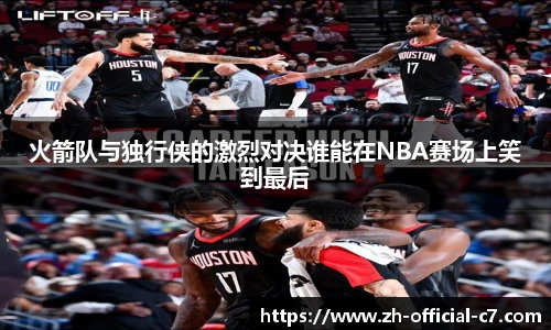 火箭队与独行侠的激烈对决谁能在NBA赛场上笑到最后