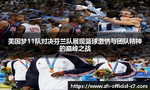 美国梦11队对决芬兰队展现篮球激情与团队精神的巅峰之战