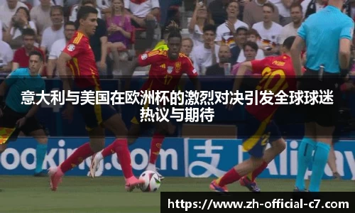 意大利与美国在欧洲杯的激烈对决引发全球球迷热议与期待