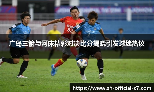 广岛三箭与河床精彩对决比分揭晓引发球迷热议